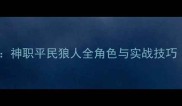 欢乐狼人杀高分攻略神职平民狼人全角色与实战技巧附新手入门指南