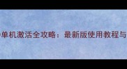 G45601050单机激活全攻略最新版使用教程与隐藏功能