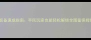 大天使装备速成指南平民玩家也能轻松解锁全图鉴保姆级教程