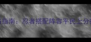 火影忍者手游全平台攻略指南忍者搭配阵容平民上分技巧附最新版本更新