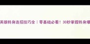 刀剑英雄转身连招技巧全零基础必看30秒掌握转身爆发输出