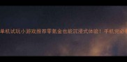 必玩单机试玩小游戏推荐零氪金也能沉浸式体验手机党必看攻略