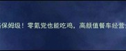 餐车厨师必玩攻略保姆级零氪党也能吃鸡高颜值餐车经营全附隐藏彩蛋
