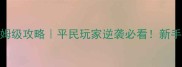 皇室战争保姆级攻略平民玩家逆袭必看新手3天变战神