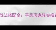 三国志战略版于禁战法搭配全平民玩家阵容推荐与技能克制指南