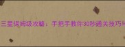 消消乐331三星保姆级攻略手把手教你30秒通关技巧与隐藏机制