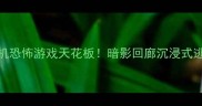 手机单机恐怖游戏天花板暗影回廊沉浸式逃生指南