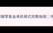 单机通关攻略王者荣耀零氪金单机模式完整指南手残党也能轻松逆袭