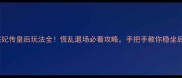 熹妃传皇后玩法全慌乱退场必看攻略手把手教你稳坐后位