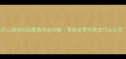 开心消消乐四星通关全攻略零氪金零失败技巧大公开