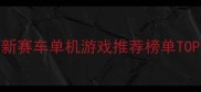 最新赛车单机游戏推荐榜单TOP20