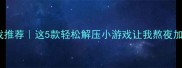电脑单机游戏推荐这5款轻松解压小游戏让我熬夜加班都变快乐