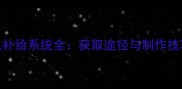方舟单机补给系统全获取途径与制作技巧详指南