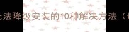 单机游戏无法降级安装的10种解决方法最新教程