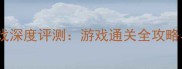 必玩单机游戏深度评测游戏通关全攻略与配置要求