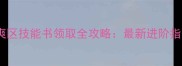 畅爽区技能书领取全攻略最新进阶指南
