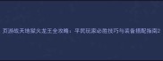 页游战天地狱火龙王全攻略平民玩家必胜技巧与装备搭配指南