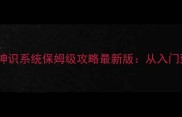 全民奇迹神识系统保姆级攻略最新版从入门到高阶全