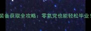 贪玩蓝月最新装备获取全攻略零氪党也能轻松毕业附隐藏技巧