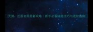 天渊近墨者黑最新攻略新手必看隐藏技巧与进阶指南