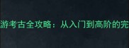 梦幻西游考古全攻略从入门到高阶的完整指南