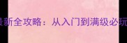 上古神器仙岛录最新全攻略从入门到满级必玩技巧与隐藏玩法
