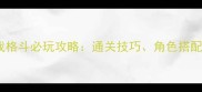 圣斗士单机游戏格斗必玩攻略通关技巧角色搭配与隐藏剧情全