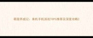 萌宠养成记单机手机游戏TOP5推荐及深度攻略
