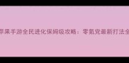 苹果手游全民进化保姆级攻略零氪党最新打法全