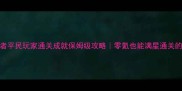 欢乐使者平民玩家通关成就保姆级攻略零氪也能满星通关的隐藏技巧