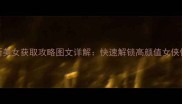 侠客风云最新美女获取攻略图文详解快速解锁高颜值女侠快速提升战力