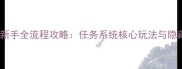 飞扬神途新手全流程攻略任务系统核心玩法与隐藏奖励全