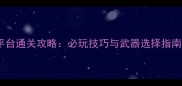 PSP真三国无双5全平台通关攻略必玩技巧与武器选择指南含资源收集全