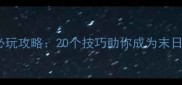 生存竞技的单机游戏必玩攻略20个技巧助你成为末日王者附隐藏任务