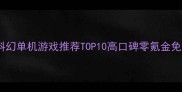 必玩科幻单机游戏推荐TOP10高口碑零氪金免费攻略