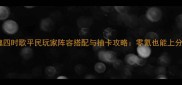 倩女幽魂四时歌平民玩家阵容搭配与抽卡攻略零氪也能上分全指南