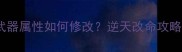单机传奇武器属性如何修改逆天改命攻略大公开