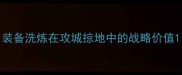 装备洗炼在攻城掠地中的战略价值