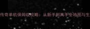复古176传奇单机保姆级攻略从新手到高手全地图与生存指南