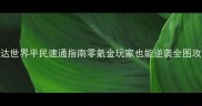 高达世界平民速通指南零氪金玩家也能逆袭全图攻略