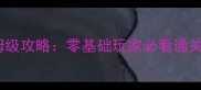 贪婪洞窟单机模式保姆级攻略零基础玩家必看通关指南与资源管理技巧
