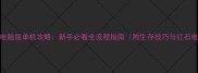 我的世界电脑版单机攻略新手必看全流程指南附生存技巧与红石电路教学