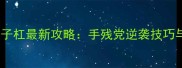红中麻将赖子杠最新攻略手残党逆袭技巧与实战案例