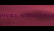 Steam单机饥荒卡顿终结指南5步解决帧率卡顿黑屏闪退附配置表
