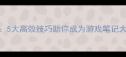 Evernote单机攻略5大高效技巧助你成为游戏笔记大师附实战指南