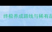 宠物王国单机版宠物进化全攻略终极养成路线与稀有品种养成技巧附高清进化图解
