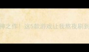 国风单机封神之作这5款游戏让我熬夜刷到凌晨3点