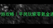 单机攻城手游攻略平民玩家零氪金通关全技巧