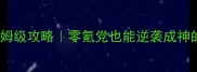 神武幻想保姆级攻略零氪党也能逆袭成神的必看指南