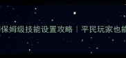 最新贪玩蓝月法师保姆级技能设置攻略平民玩家也能逆袭的连招教学